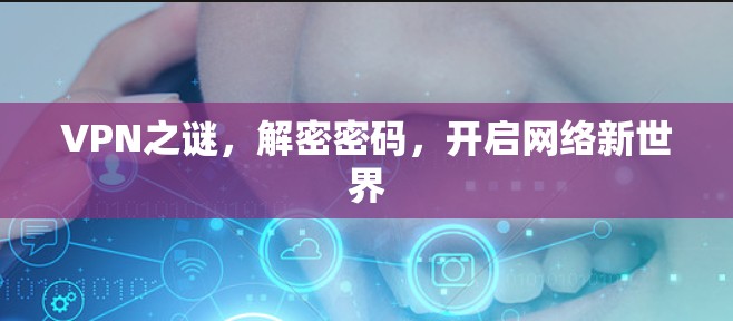 VPN之谜,解密密码,开启网络新世界 VPN之谜,解密密码,开启网络新世界