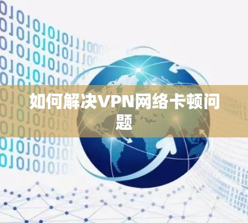 如何解决VPN网络卡顿问题