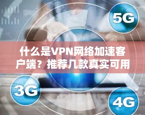 什么是VPN网络加速客户端？推荐几款真实可用的客户端