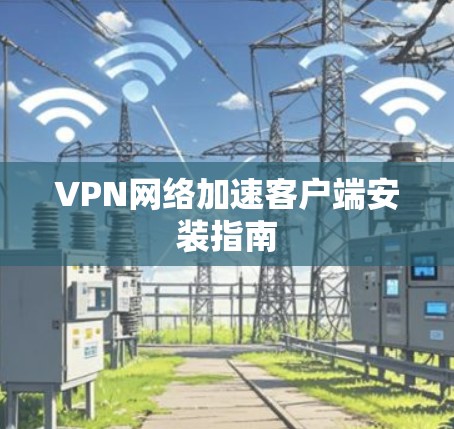 VPN网络加速客户端安装指南 VPN网络加速客户端安装指南
