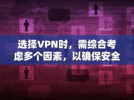 选择VPN时，需综合考虑多个因素，以确保安全、高效和符合个人需求。以下是对 VPN 选择的详细分析和建议