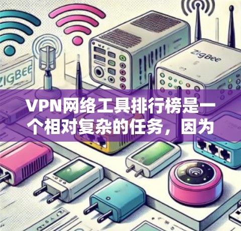 VPN网络工具排行榜是一个相对复杂的任务，因为VPN工具的不同之处在于其功能、性能、安全性和用户界面等。不过，我可以为你列出一些常见的VPN工具及其特点，帮助你更好地了解它们的优缺点