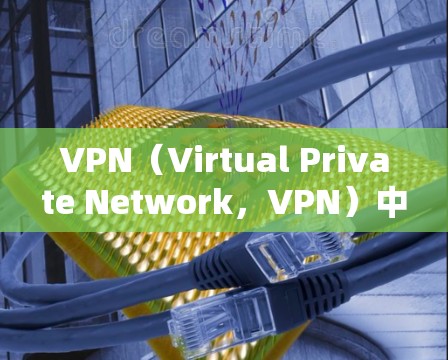 VPN(Virtual Private Network,VPN)中的网络代理连接可能是指如何连接到VPN服务器,或者如何使用VPN协议中的代理来连接。以下是对这些问题的详细解答 VPN(Virtual Private Network,VPN)中的网络代理连接可能是指如何连接到VPN服务器,或者如何使用VPN协议中的代理来连接。以下是对这些问题的详细解答