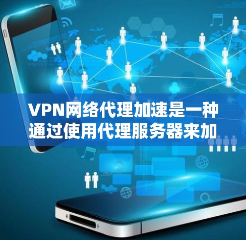 VPN网络代理加速是一种通过使用代理服务器来加速VPN连接的技术,旨在提供更安全、更快的网络连接。以下是对该主题的分步解释 VPN网络代理加速是一种通过使用代理服务器来加速VPN连接的技术,旨在提供更安全、更快的网络连接。以下是对该主题的分步解释
