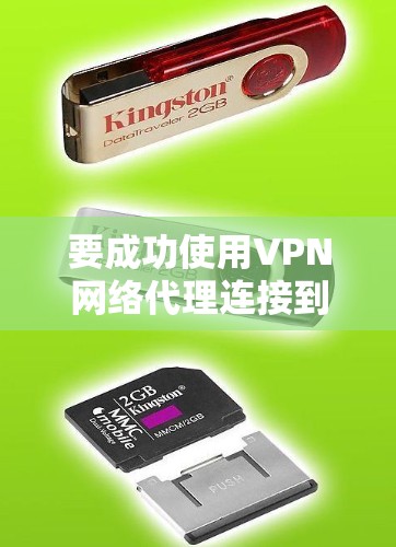 要成功使用VPN网络代理连接到目标服务器,可以按照以下步骤进行 要成功使用VPN网络代理连接到目标服务器,可以按照以下步骤进行