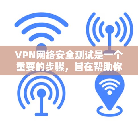VPN网络安全测试是一个重要的步骤，旨在帮助你检测和修复已知的漏洞，或者评估新的恶意攻击策略。下面是如何进行VPN网络安全测试的具体步骤