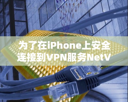 为了在iPhone上安全连接到VPN服务NetVPN,按照以下步骤操作 为了在iPhone上安全连接到VPN服务NetVPN,按照以下步骤操作