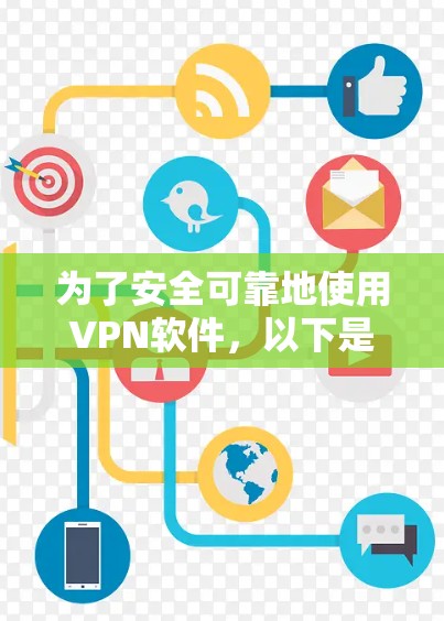 为了安全可靠地使用VPN软件,以下是一步步的指南 为了安全可靠地使用VPN软件,以下是一步步的指南