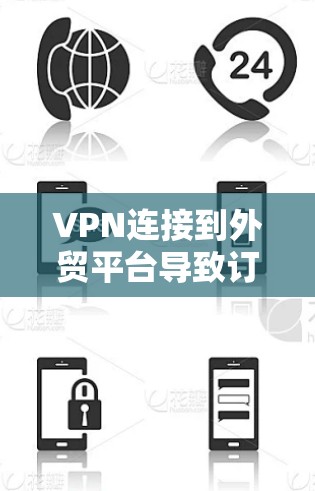 VPN连接到外贸平台导致订单截断的问题可以通过以下步骤进行解决方案