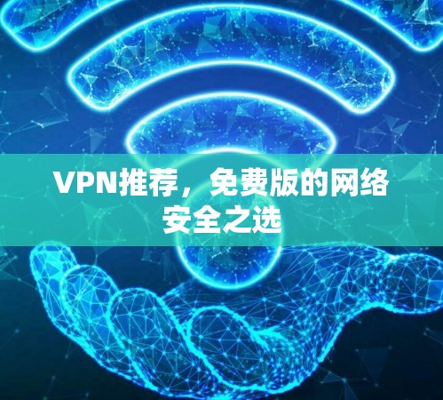VPN推荐，免费版的网络安全之选