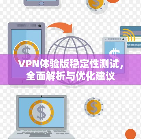 VPN体验版稳定性测试，全面解析与优化建议