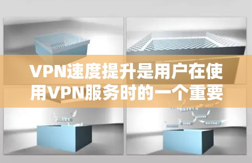VPN速度提升是用户在使用VPN服务时的一个重要问题，因为它直接影响用户体验、节省时间以及节省网络资源。以下是一些提升VPN速度的方案