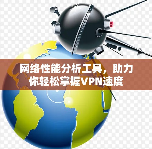 网络性能分析工具，助力你轻松掌握VPN速度
