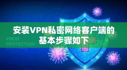 安装VPN私密网络客户端的基本步骤如下