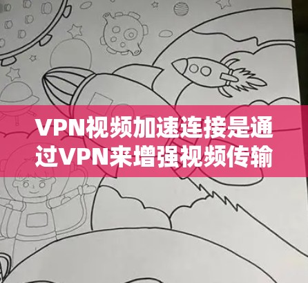 VPN视频加速连接是通过VPN来增强视频传输速度的一种方式。以下是一些常见的VPN加速软件及其使用方法 VPN视频加速连接是通过VPN来增强视频传输速度的一种方式。以下是一些常见的VPN加速软件及其使用方法