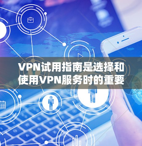 VPN试用指南是选择和使用VPN服务时的重要参考,以下是详细的步骤和建议 VPN试用指南是选择和使用VPN服务时的重要参考,以下是详细的步骤和建议