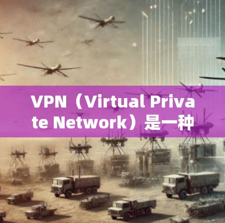VPN（Virtual Private Network）是一种通过加密技术连接外部网络到内部网络的方法，用于保护用户在网络环境下的安全。以下是使用VPN的基本步骤和注意事项