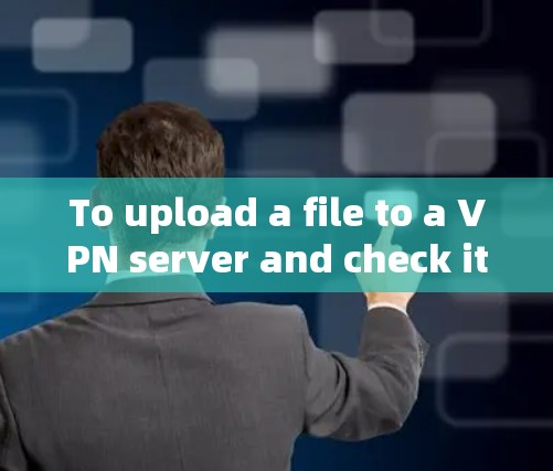 To upload a file to a VPN server and check its speed,follow these organized steps: To upload a file to a VPN server and check its speed,follow these organized steps: