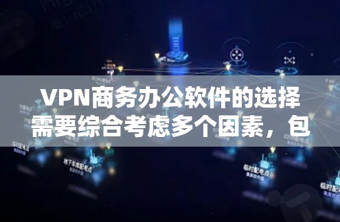 VPN商务办公软件的选择需要综合考虑多个因素,包括商业需求、技术性能、用户友好性、预算等因素。以下是一些综合考虑的步骤和建议 VPN商务办公软件的选择需要综合考虑多个因素,包括商业需求、技术性能、用户友好性、预算等因素。以下是一些综合考虑的步骤和建议