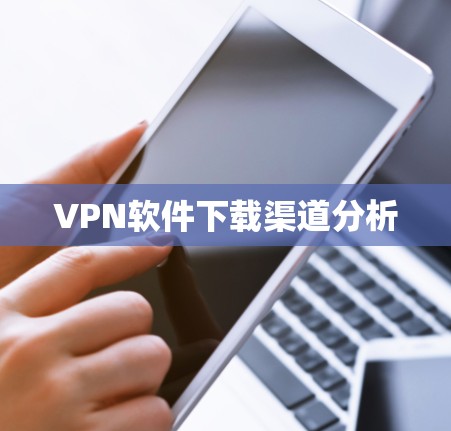VPN软件下载渠道分析